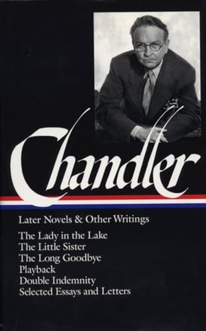 Chandler, Raymond. Raymond Chandler: Later Novels and Other Writings (Loa #80) - The Lady in the Lake / The Little Sister / The Long Goodbye / Playback / Double Indemnity (Screenplay) / Essays and Letters. Library of America, 1995.