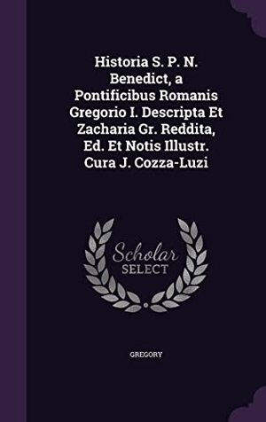 Gregory. Historia S. P. N. Benedict, a Pontificibus Romanis Gregorio I. Descripta Et Zacharia Gr. Reddita, Ed. Et Notis Illustr. Cura J. Cozza-Luzi. Touchladybirdlucky Studios, 2016.