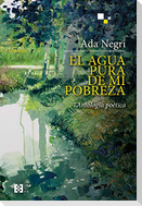 El agua pura de mi pobreza : antología poética