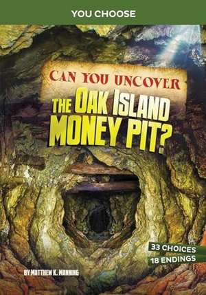Manning, Matthew K. Can You Uncover the Oak Island Money Pit? - An Interactive Treasure Adventure. Capstone, 2023.