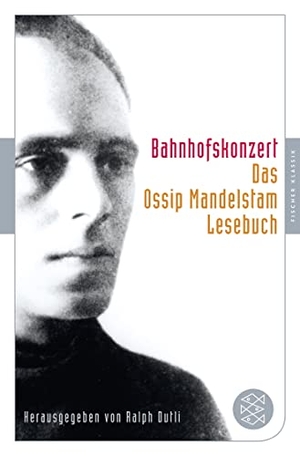 Mandelstam, Ossip. Bahnhofskonzert - Das Ossip-Mandelstam-Lesebuch herausgegeben von Ralph Dutli. FISCHER Taschenbuch, 2015.