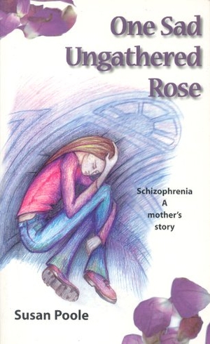 Poole, Susan. One Sad Ungathered Rose - Schizophrenia--A Mother's Story. Collins Press, 2000.