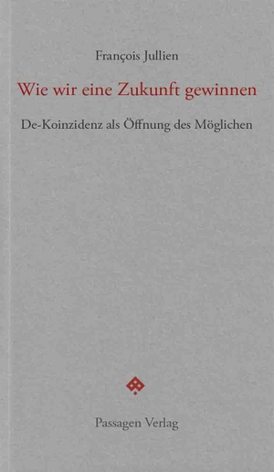 Jullien, François. Wie wir eine Zukunft gewinnen - De-Koinzidenz als Öffnung des Möglichen. Passagen Verlag Ges.M.B.H, 2026.