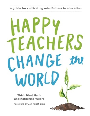 Weare, Katherine / Thich Nhat Hanh. Happy Teachers Change the World - A Guide for Cultivating Mindfulness in Education. Parallax Press, 2017.