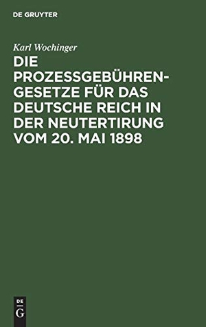 Wochinger, Karl. Die Prozeßgebühren-Gesetze für das Deutsche Reich in der Neutertirung vom 20. Mai 1898 - Umfassend das Gerichtskostengesetz, die Gebührenordnung für Zeugen und Sachverständige, die Gebührenordnung für Gerichtsvollzieher, die 