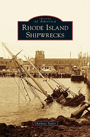 Taylor, Charlotte. Rhode Island Shipwrecks. Arcadia Publishing Library Editions, 2017.