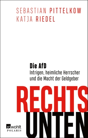 Pittelkow, Sebastian / Katja Riedel. Rechts unten - Die AfD: Intrigen, heimliche Herrscher und die Macht der Geldgeber. Rowohlt Taschenbuch, 2022.
