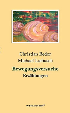 Bedor, Christian / Michael Liebusch. Bewegungsversuche - Erzählungen. Books on Demand, 2008.