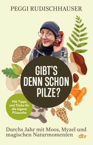 Rudischhauser, Peggi. 'Gibt's denn schon Pilze?' - Durchs Jahr mit Moos, Maronen und magischen Naturmomenten | Mit Tipps und Tricks für die eigene Pilzsuche von @macshroomster. dtv Verlagsgesellschaft, 2026.