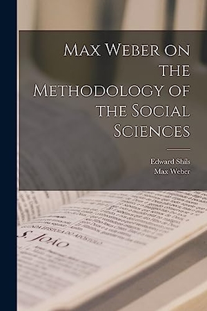 Weber, Max / Edward Shils. Max Weber on the Methodology of the Social Sciences. LEGARE STREET PR, 2022.