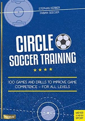 Kerber, Stephan / Fabian Seeger. Circle Soccer Training - 100 Games and Drills to Improve Game Competence - For All Levels. Cardinal Publishers Group, 2019.