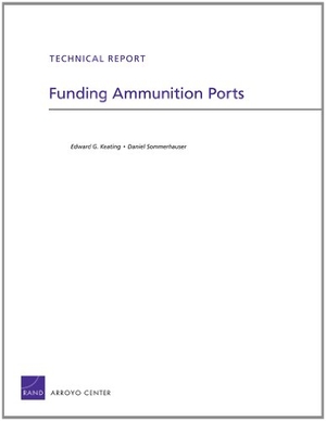 Keating, Edward G / Daniel Sommerhauser. Funding Ammunition Ports. RAND Corporation, 2012.