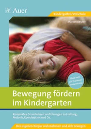 Reuter, Marion. Bewegung fördern im Kindergarten - Kompaktes Grundwissen und Übungen zu Haltung, Motorik, Koordination und Co. (1. Klasse/Vorschule). Auer Verlag i.d.AAP LW, 2009.