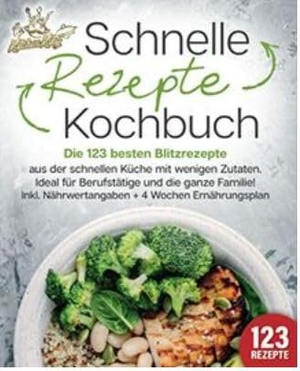 Schnelle Rezepte Kochbuch: Die 123 besten Blitzrezepte aus der schnellen Küche mit wenig Zutaten. Ideal für Berufstätige und die ganze Familie! Inkl. Nährwertangaben + 4 Wochen Ernährungsplan. EoB, 2024.