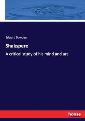 Dowden, Edward. Shakspere - A critical study of his mind and art. hansebooks, 2018.