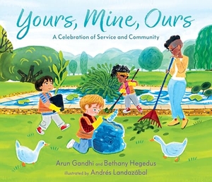 Gandhi, Arun / Bethany Hegedus. Yours, Mine, Ours: A Celebration of Service and Community. Candlewick Press (MA), 2025.