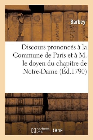 Barbey. Discours Prononcés À La Commune de Paris Et À M. Le Doyen Du Chapitre de Notre-Dame. HACHETTE LIVRE, 2018.