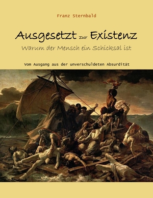 Sternbald, Franz. Ausgesetzt zur Existenz - Warum der Mensch ein Schicksal ist. Books on Demand, 2020.