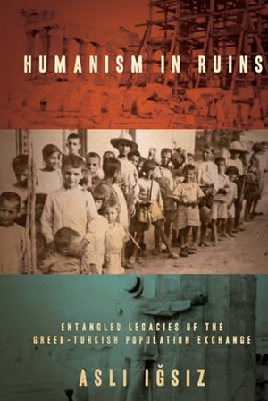 I&. Humanism in Ruins - Entangled Legacies of the Greek-Turkish Population Exchange. Stanford University Press, 2018.
