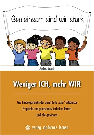 Erkert, Andrea. Weniger ICH, mehr WIR - Wie Kinder durch tolle "Aha"-Erlebnisse prosoziales Verhalten lernen und alle gewinnen. Modernes Lernen Borgmann, 2021.