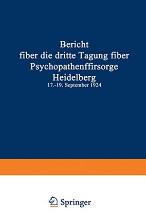 Bericht über die dritte Tagung über Psychopathenfürsorge - Heidelberg 17.¿19. September 1924. Springer Berlin Heidelberg, 1925.