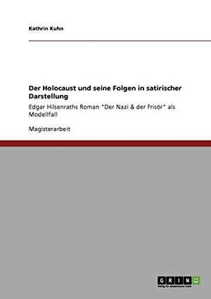 Kuhn, Kathrin. Der Holocaust und seine Folgen in satirischer Darstellung - Edgar Hilsenraths Roman "Der Nazi & der Frisör" als Modellfall. GRIN Verlag, 2008.