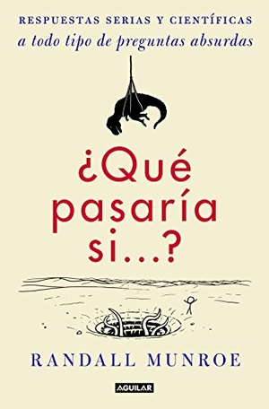 Munroe, Randall. ¿Qué pasaría si-- ? : respuestas serias y científicas a todo tipo de preguntas absurdas. Aguilar, 2017.