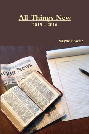 Fowler, Wayne. All Things New 2015 - 2016. Lulu.com, 2017.