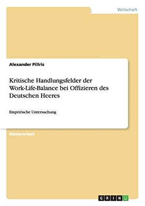 Pillris, Alexander. Kritische Handlungsfelder der Work-Life-Balance bei Offizieren des Deutschen Heeres - Emprirische Untersuchung. GRIN Verlag, 2011.