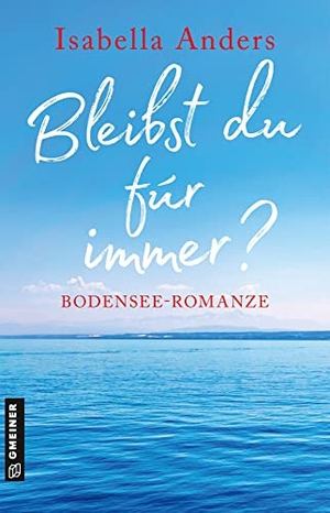 Anders, Isabella. Bleibst du für immer? - Bodensee-Romanze. Gmeiner Verlag, 2022.