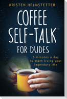 Coffee Self-Talk for Dudes: 5 Minutes a Day to Start Living Your Legendary Life