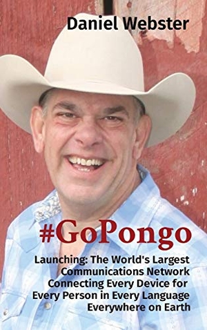 Webster, Daniel. #GoPongo - Launching: The World's Largest Communications Network Connecting Every Device for Every Person in Every Language Everywhere on Earth. Daniel Webster, 2021.