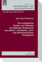 Der strategische Einsatz von Patenten als möglicher Missbrauch aus patent-, lauterkeits-, zivil- und kartellrechtlicher Perspektive
