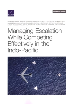 Frederick, Bryan / Mueller, Karl P et al. Managing Escalation While Competing Effectively in the Indo-Pacific. RAND Corporation, 2023.