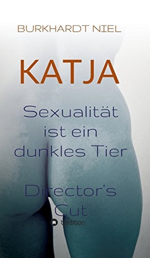 Niel, Burkhardt. KATJA - SEXUALITÄT IST EIN DUNKLES TIER. tredition, 2017.