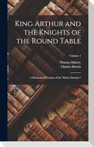 King Arthur and the Knights of the Round Table: A Modernized Version of the "Morte Darthur."; Volume 1