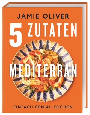 Oliver, Jamie. 5 Zutaten mediterran - Einfach genial kochen. Dorling Kindersley Verlag, 2023.