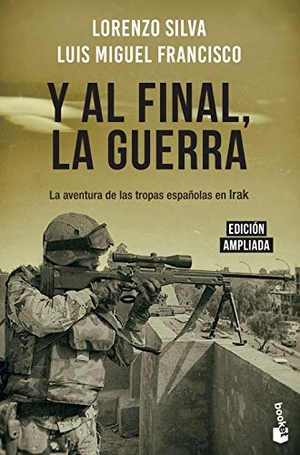 Silva, Lorenzo / Luis Miguel Francisco Iglesias. Y al final, la guerra : la aventura de las tropas españolas en Irak. Booket, 2019.