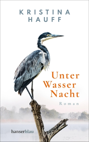 Hauff, Kristina. Unter Wasser Nacht - Roman. »Der absolute Wahnsinn!« Deutschlandfunk Kultur "Lesart". hanserblau, 2022.