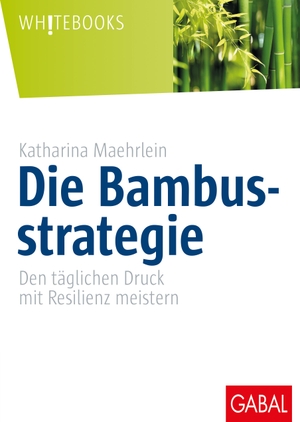 Maehrlein, Katharina. Die Bambusstrategie - Den täglichen Druck mit Resilienz meistern. GABAL Verlag GmbH, 2012.