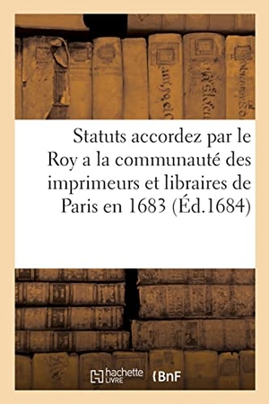 France. Statuts accordez par le Roy a la communauté des imprimeurs et libraires de Paris en 1683. Hachette Livre - BNF, 2022.