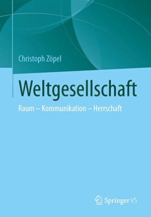 Zöpel, Christoph. Weltgesellschaft - Raum - Kommunikation - Herrschaft. Gabler, Betriebswirt.-Vlg, 2024.