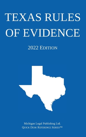 Michigan Legal Publishing Ltd.. Texas Rules of Evidence; 2022 Edition. Michigan Legal Publishing Ltd., 2022.
