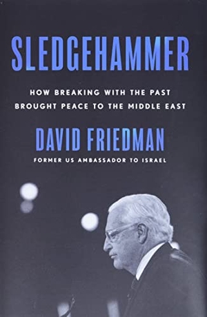 Friedman, David. Sledgehammer - How Breaking with the Past Brought Peace to the Middle East. HarperCollins, 2022.