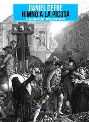 Defoe, Daniel. Himno a la picota : de villano a héroe y espía en tres actos. La Felguera Editores, 2015.