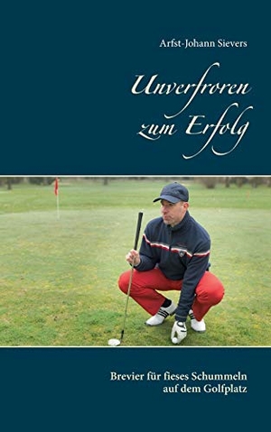 Sievers, Arfst-Johann. Unverfroren zum Erfolg - Brevier für fieses Schummeln auf dem Golfplatz. Books on Demand, 2016.