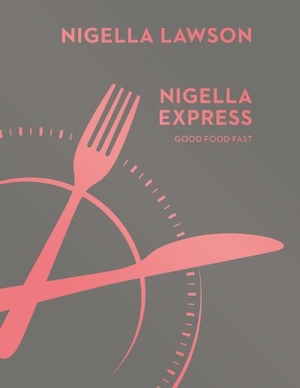 Lawson, Nigella. Nigella Express - Good Food Fast (Nigella Collection). Vintage Publishing, 2014.