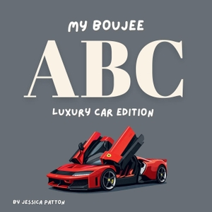 Patton, Jessica. My Boujee ABC - Luxury Car Edition. Jessica Patton, 2026.