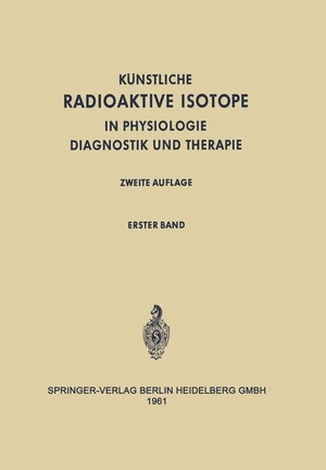 Turba, F. / H. Schwiegk (Hrsg.). Radioactive Isotopes in Physiology Diagnostics and Therapy / Künstliche Radioaktive Isotope in Physiologie Diagnostik und Therapie - Volume I / Erster Band. Springer Berlin Heidelberg, 1961.