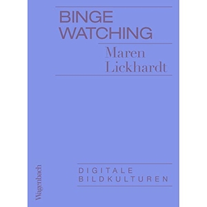 Lickhardt, Maren. Binge Watching - Digitale Bildkulturen. Wagenbach Klaus GmbH, 2023.